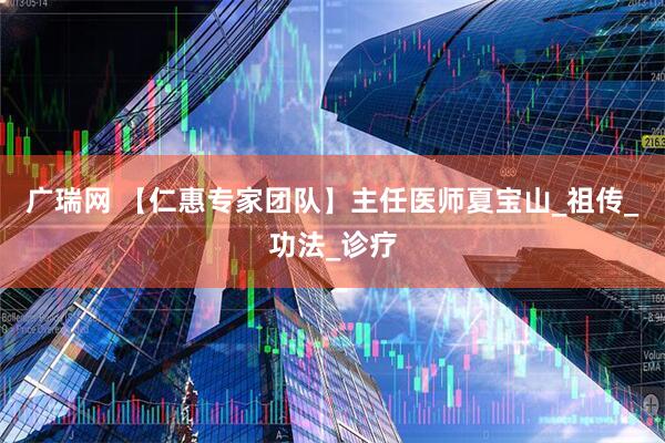 广瑞网 【仁惠专家团队】主任医师夏宝山_祖传_功法_诊疗