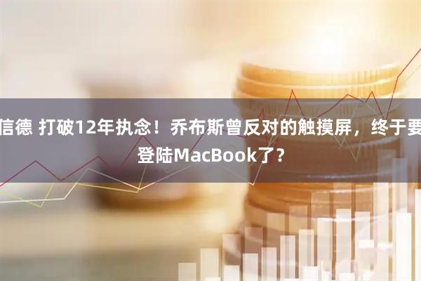 信德 打破12年执念！乔布斯曾反对的触摸屏，终于要登陆MacBook了？