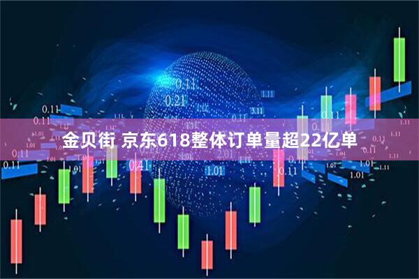 金贝街 京东618整体订单量超22亿单